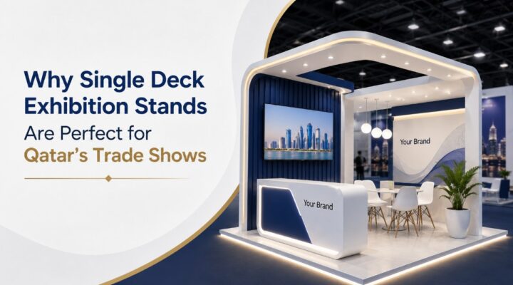 why single deck exhibition stands are perfect for qatar’s trade shows