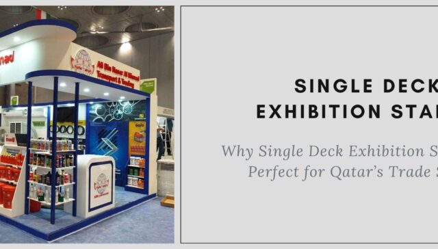 Why Single Deck Exhibition Stands Are Perfect for Qatars Trade Shows