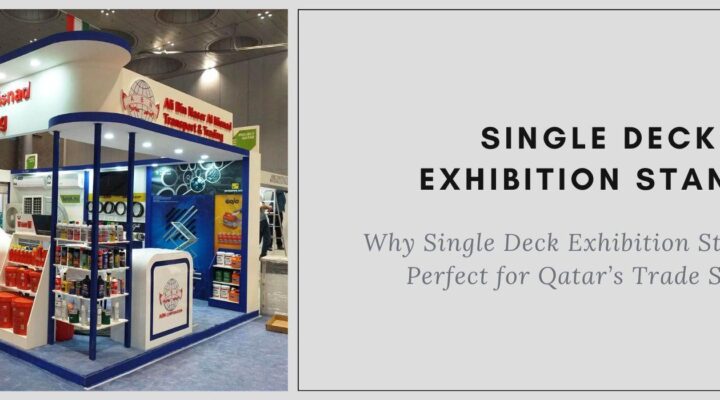 Why Single Deck Exhibition Stands Are Perfect for Qatars Trade Shows